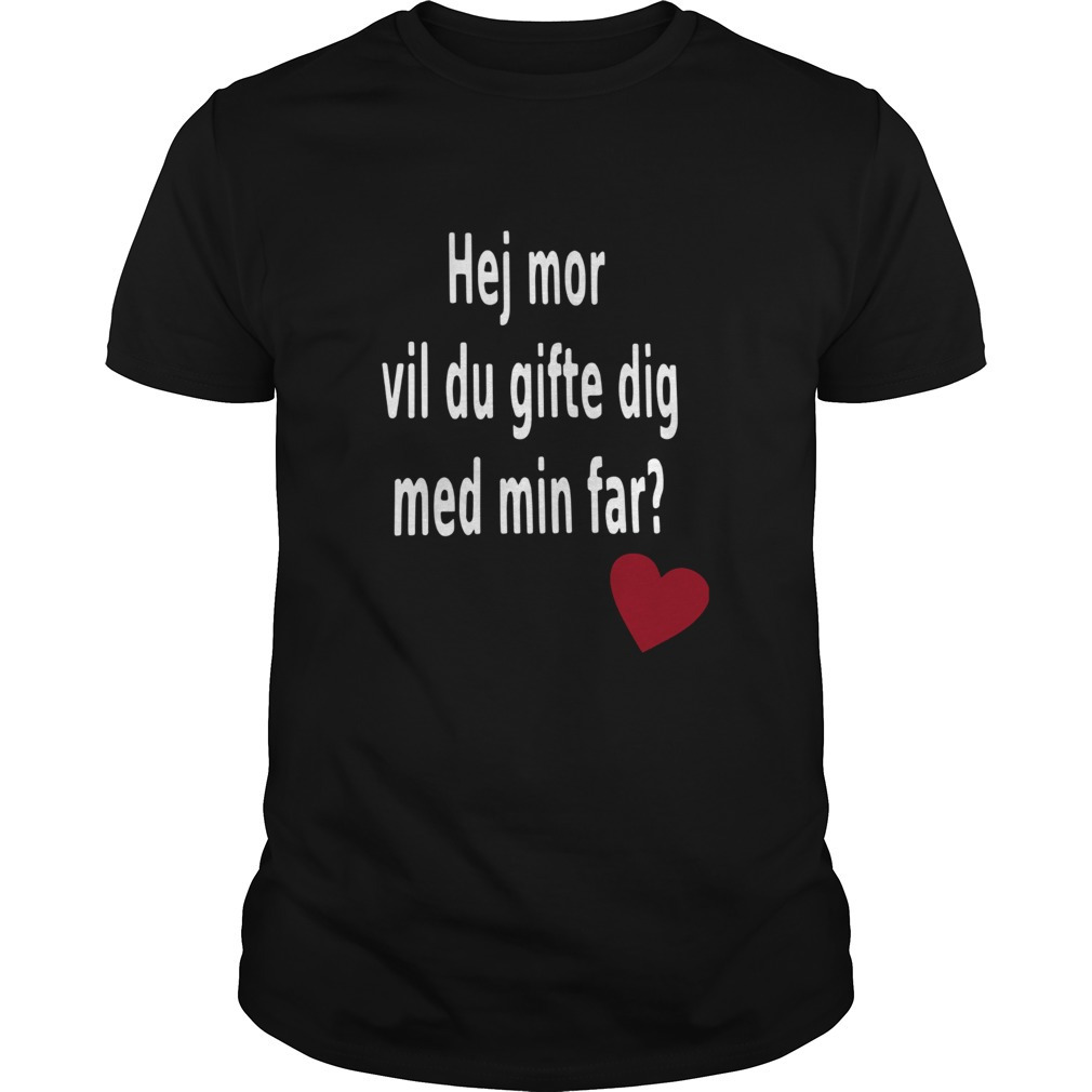 Hej Mor Vil Du Gifte Dig Med Min Far Shirt